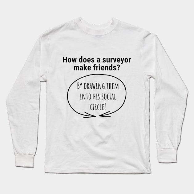 Surveyor dad joke about making friends Long Sleeve T-Shirt by Marhcuz